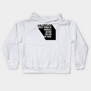 you must expect great things of yourself before you can do them Kids Hoodie